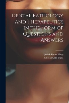 Dental Pathology and Therapeutics in the Form of Questions and Answers - Flagg, Josiah Foster; Inglis, Otto Edward