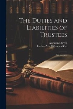 The Duties and Liabilities of Trustees; Six Lectures - Birrell, Augustine