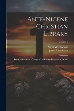 Ante-Nicene Christian Library: Translations of the Writings of the Fathers Down to A. D. 325; Volume 9 - Donaldson, James; Roberts, Alexander