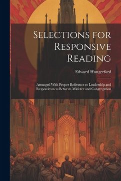 Selections for Responsive Reading: Arranged With Proper Reference to Leadership and Responsiveness Between Minister and Congregation - Hungerford, Edward