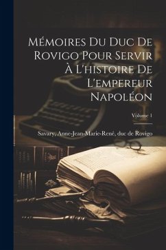 Mémoires du Duc de Rovigo pour servir à l'histoire de l'empereur Napoléon; Volume 1