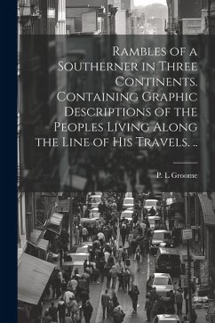 Rambles of a Southerner in Three Continents. Containing Graphic Descriptions of the Peoples Living Along the Line of his Travels. .. - L, Groome P.