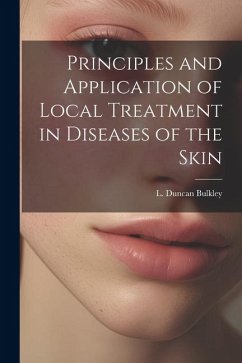 Principles and Application of Local Treatment in Diseases of the Skin - Bulkley, L. Duncan