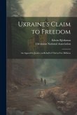Ukraine's Claim to Freedom; an Appeal for Justice on Behalf of Thirty-five Millions