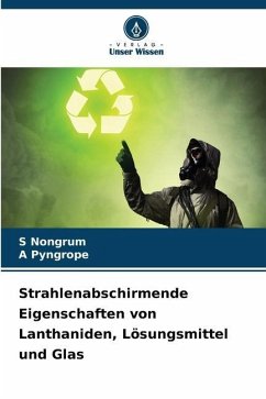 Strahlenabschirmende Eigenschaften von Lanthaniden, Lösungsmittel und Glas - Nongrum, S;Pyngrope, A