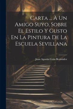 Carta ... À Un Amigo Suyo, Sobre El Estilo Y Gusto En La Pintura De La Escuela Sevillana - Bermúdez, Juan Agustín Ceán