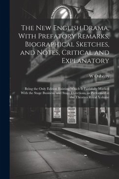 The new English Drama, With Prefatory Remarks, Biographical Sketches, and Notes, Critical and Explanatory; Being the Only Edition Existing Which is Fa - Oxberry, W.