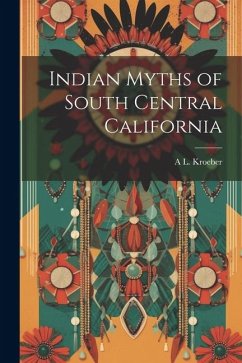 Indian Myths of South Central California - Kroeber, A. L.