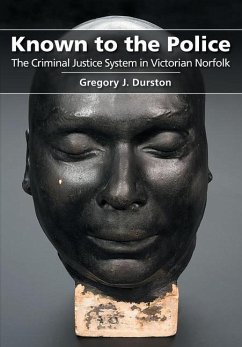 Known to the Police: The Criminal Justice System in Victorian Norfolk - Durston, Gregory J.