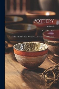 Pottery; a Hand-book of Practical Pottery for art Teachers and Students; Volume 2 - Lunn, Richard