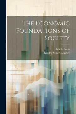 The Economic Foundations of Society - Loria, Achille; Keasbey, Lindley Miller
