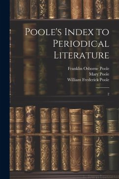 Poole's Index to Periodical Literature: 2 - Poole, William Frederick; Fletcher, William Isaac; Poole, Franklin Osborne
