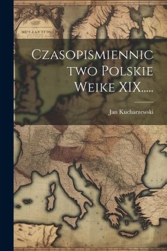 Czasopismiennictwo Polskie Weike XIX..... - Kucharzewski, Jan