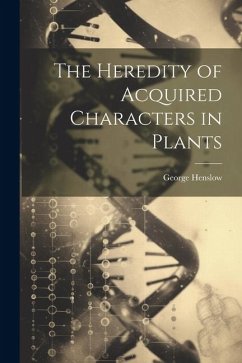 The Heredity of Acquired Characters in Plants - Henslow, George