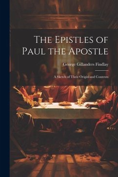 The Epistles of Paul the Apostle: A Sketch of Their Origin and Contents