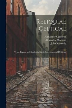 Reliquiae Celticae: Texts, papers, and studies in Gaelic literature and philology - Macbain, Alexander; Kennedy, John; Cameron, Alexander