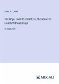 The Royal Road to Health; Or, the Secret of Health Without Drugs