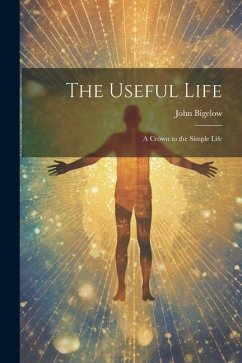 The Useful Life: A Crown to the Simple Life - Bigelow, John
