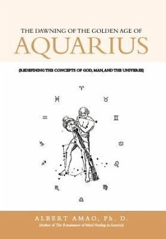 The Dawning of the Golden Age of Aquarius: (Redefining the Concepts of God, Man, and the Universe)