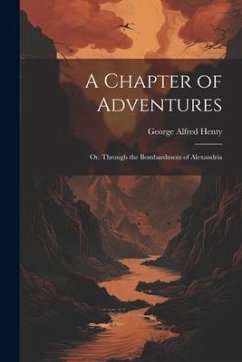 A Chapter of Adventures: Or, Through the Bombardment of Alexandria - Henty, George Alfred