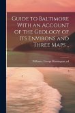 Guide to Baltimore With an Account of the Geology of its Environs and Three Maps ..