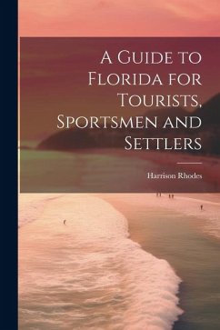 A Guide to Florida for Tourists, Sportsmen and Settlers - Rhodes, Harrison