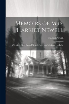 Memoirs of Mrs. Harriet Newell: Wife of the Rev. Samuel Newell, American Missionary to India - Newell, Harriet