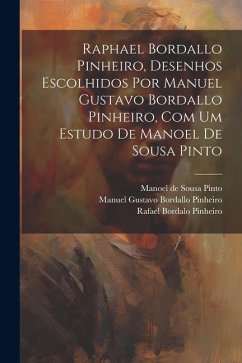 Raphael Bordallo Pinheiro, desenhos escolhidos por Manuel Gustavo Bordallo Pinheiro, com um estudo de Manoel de Sousa Pinto - Sousa Pinto, Manoel De; Bordallo Pinheiro, Manuel Gustavo; Pinheiro, Rafael Bordalo