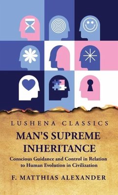 Man's Supreme Inheritance Conscious Guidance - F Matthias Alexander