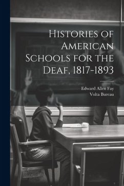 Histories of American Schools for the Deaf, 1817-1893 - Fay, Edward Allen