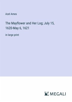 The Mayflower and Her Log; July 15, 1620-May 6, 1621 - Ames, Azel