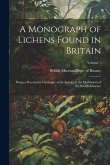 A Monograph of Lichens Found in Britain: Being a Descriptive Catalogue of the Species in the Herbarium of the British Museum; Volume 1