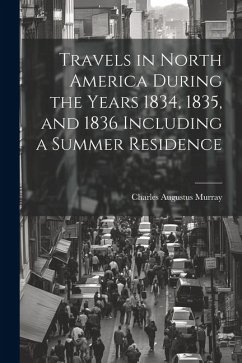 Travels in North America During the Years 1834, 1835, and 1836 Including a Summer Residence - Murray, Charles Augustus