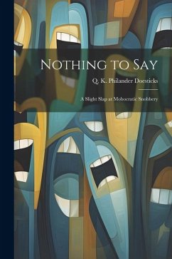 Nothing to Say: A Slight Slap at Mobocratic Snobbery - Doesticks, Q. K. Philander