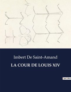 LA COUR DE LOUIS XIV - Saint-Amand, Imbert De