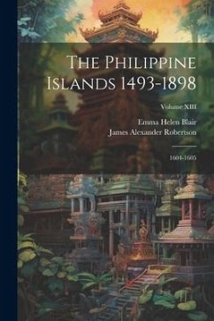 The Philippine Islands 1493-1898: 1604-1605; Volume XIII - Blair, Emma Helen; Robertson, James Alexander