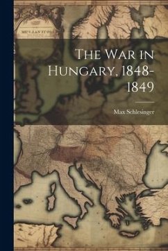 The War in Hungary, 1848-1849 - Schlesinger, Max