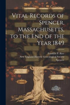 Vital Records of Spencer, Massachusetts, to the end of the Year 1849 - Spencer, Spencer; Fund, Systematic History