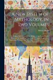 A new System of Mythology, in two Volumes; Giving a Full Account of the Idolatry of the Pagan World, Illustrated by Analytical Tables, and 50 Elegant