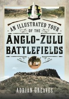 An Illustrated Tour of the 1879 Anglo-Zulu Battlefields - Greaves, Adrian