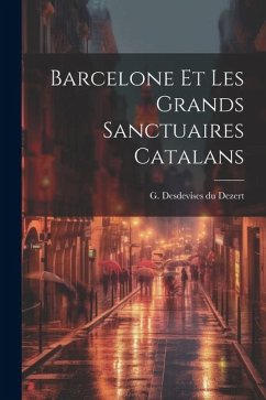 Barcelone et les grands sanctuaires catalans - Du Dezert, G. Desdevises