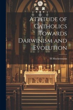 Attitude of Catholics Towards Darwinism and Evolution - Muckermann, H.