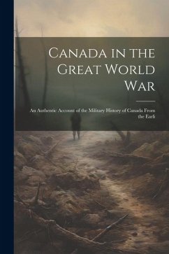 Canada in the Great World war; an Authentic Account of the Military History of Canada From the Earli - Anonymous