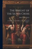 The Knight of the Silver Cross: Or, Hafed, the Lion of Turkestan. A Tale of the Ottoman Empire. ..