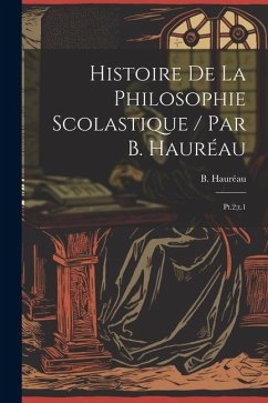 Histoire de la philosophie scolastique / par B. Hauréau: Pt.2;t.1 - Hauréau, B.