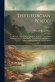 The Georgian Period; a Collection of Papers Dealing With &quote;colonial&quote; or 18 Century Architecture in the United States, Together With References to Earli
