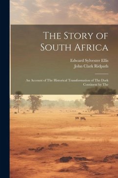 The Story of South Africa: An Account of The Historical Transformation of The Dark Continent by The - Ellis, Edward Sylvester; Ridpath, John Clark