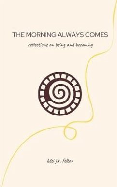 The Morning Always Comes: Reflections on being and becoming - Felton, Kesi J. R.