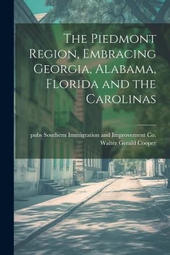 The Piedmont Region, Embracing Georgia, Alabama, Florida and the Carolinas - Cooper, Walter Gerald; Southern Immigration and Improvement