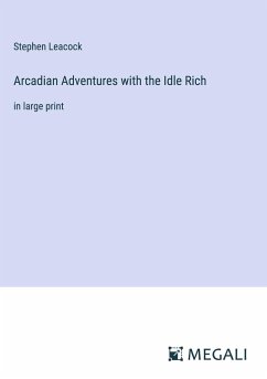 Arcadian Adventures with the Idle Rich - Leacock, Stephen
